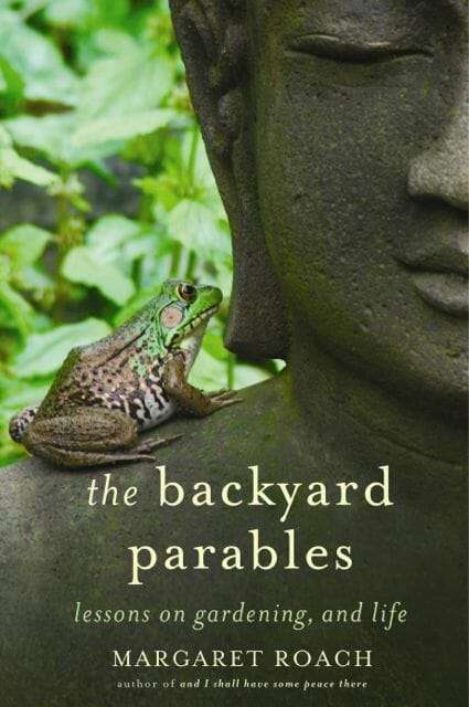 The Backyard Parables by Margaret Roach 2013
